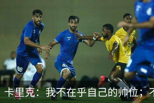 卡里克：我不在乎自己的帅位；不完全同意B费的观点